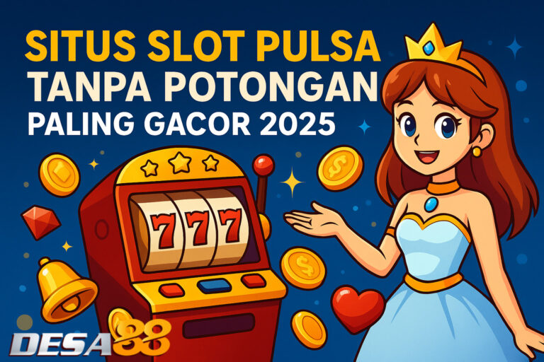 Situs Slot Pulsa Tanpa Potongan Paling Gacor 2025